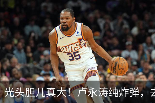 光头胆儿真大！卢永涛纯炸弹，去B队能否乱杀？上武磊不如刘主任+老蒯