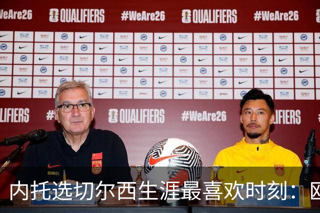 内托选切尔西生涯最喜欢时刻：欧协联、世俱杯夺冠在列