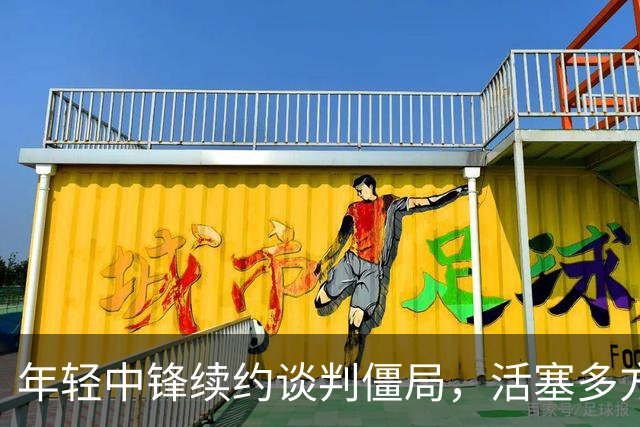 年轻中锋续约谈判僵局，活塞多方寻觅新交易机会