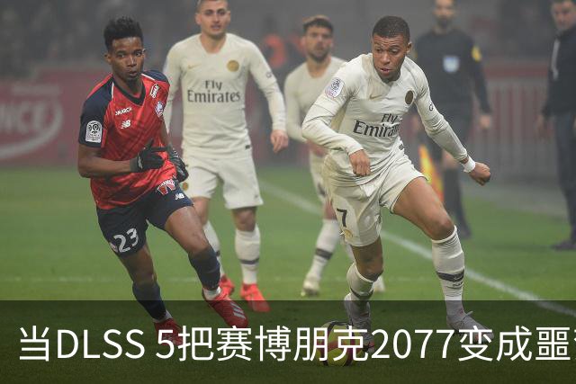 当DLSS 5把赛博朋克2077变成噩梦，玩家开始怀念老画质